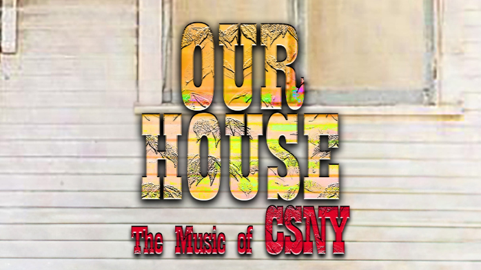 OUR HOUSE: The Music of CSNY