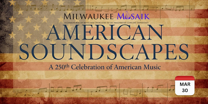 MILWAUKEE MUSAIK: “American Soundscapes: A 250th Celebration”