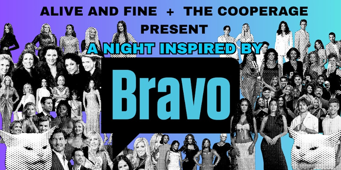 Alive and Fine +The Cooperage Present  A NIGHT INSPIRED BY BRAVO